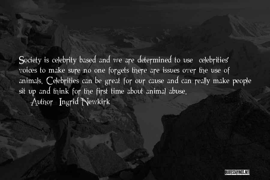 Ingrid Newkirk Quotes: Society Is Celebrity-based And We Are Determined To Use [celebrities'] Voices To Make Sure No One Forgets There Are Issues
