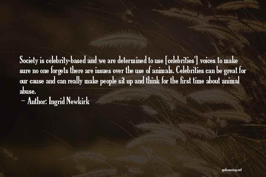 Ingrid Newkirk Quotes: Society Is Celebrity-based And We Are Determined To Use [celebrities'] Voices To Make Sure No One Forgets There Are Issues