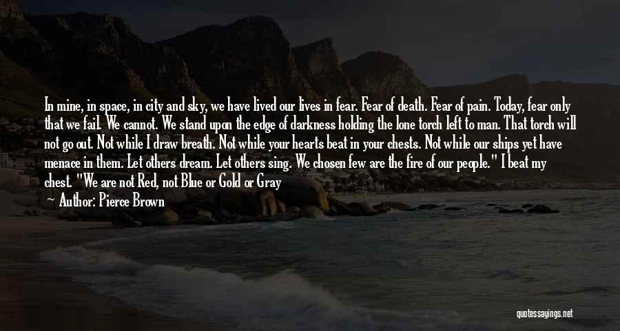 Pierce Brown Quotes: In Mine, In Space, In City And Sky, We Have Lived Our Lives In Fear. Fear Of Death. Fear Of