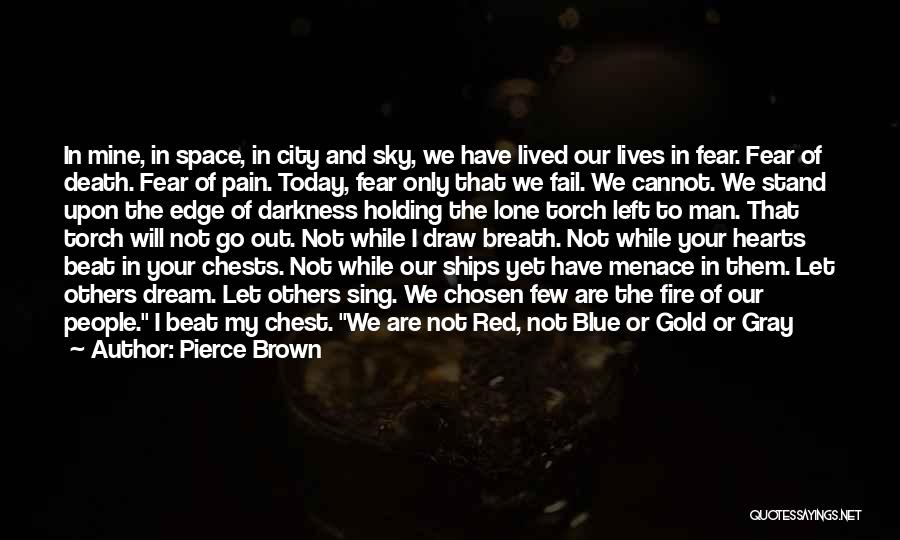 Pierce Brown Quotes: In Mine, In Space, In City And Sky, We Have Lived Our Lives In Fear. Fear Of Death. Fear Of