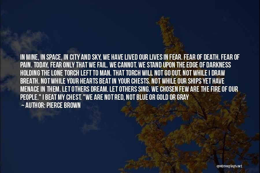 Pierce Brown Quotes: In Mine, In Space, In City And Sky, We Have Lived Our Lives In Fear. Fear Of Death. Fear Of