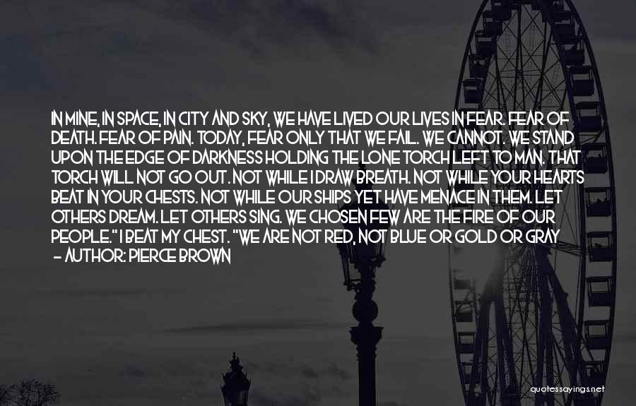 Pierce Brown Quotes: In Mine, In Space, In City And Sky, We Have Lived Our Lives In Fear. Fear Of Death. Fear Of