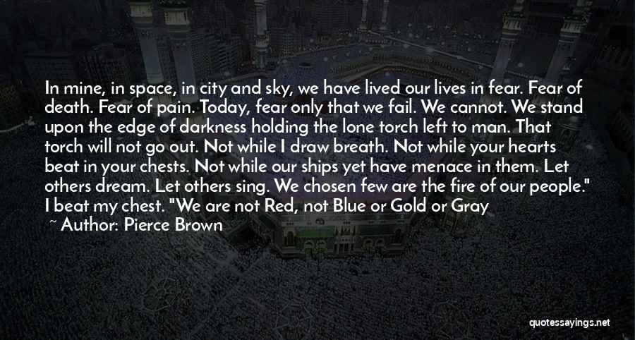 Pierce Brown Quotes: In Mine, In Space, In City And Sky, We Have Lived Our Lives In Fear. Fear Of Death. Fear Of