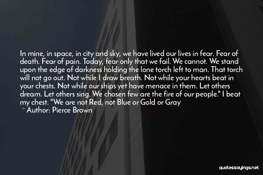 Pierce Brown Quotes: In Mine, In Space, In City And Sky, We Have Lived Our Lives In Fear. Fear Of Death. Fear Of