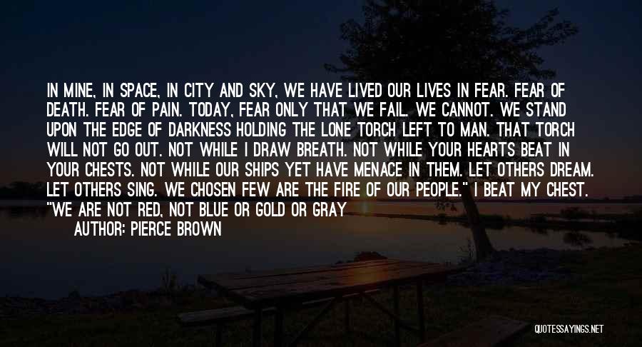 Pierce Brown Quotes: In Mine, In Space, In City And Sky, We Have Lived Our Lives In Fear. Fear Of Death. Fear Of