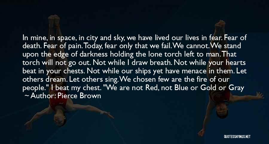 Pierce Brown Quotes: In Mine, In Space, In City And Sky, We Have Lived Our Lives In Fear. Fear Of Death. Fear Of