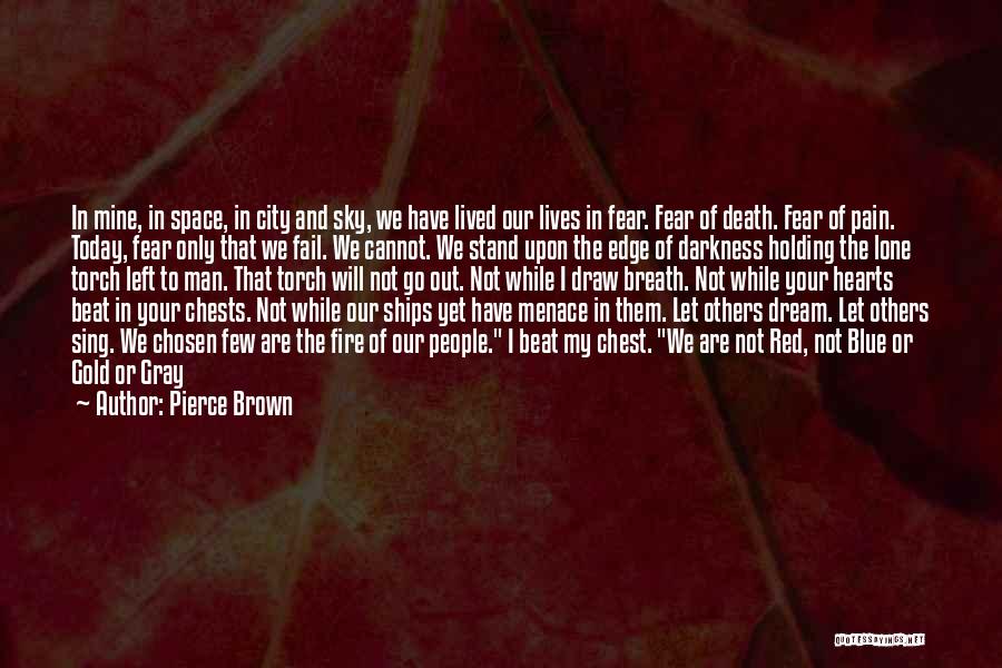 Pierce Brown Quotes: In Mine, In Space, In City And Sky, We Have Lived Our Lives In Fear. Fear Of Death. Fear Of