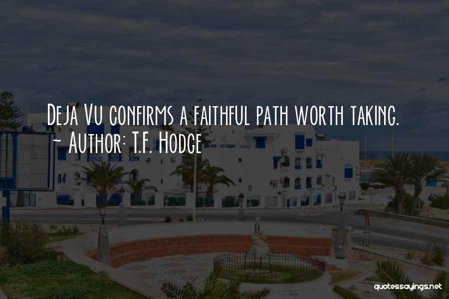 T.F. Hodge Quotes: Deja Vu Confirms A Faithful Path Worth Taking.