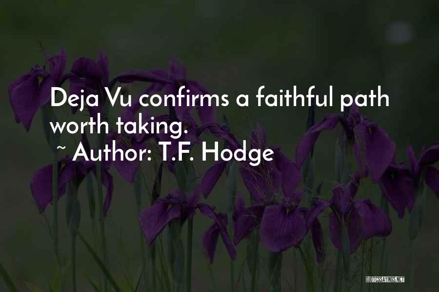 T.F. Hodge Quotes: Deja Vu Confirms A Faithful Path Worth Taking.