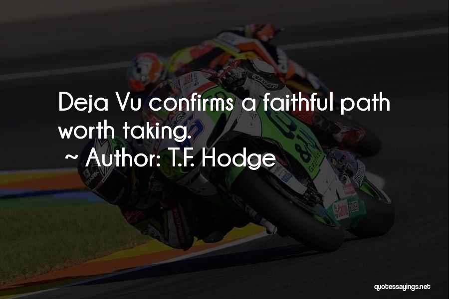 T.F. Hodge Quotes: Deja Vu Confirms A Faithful Path Worth Taking.