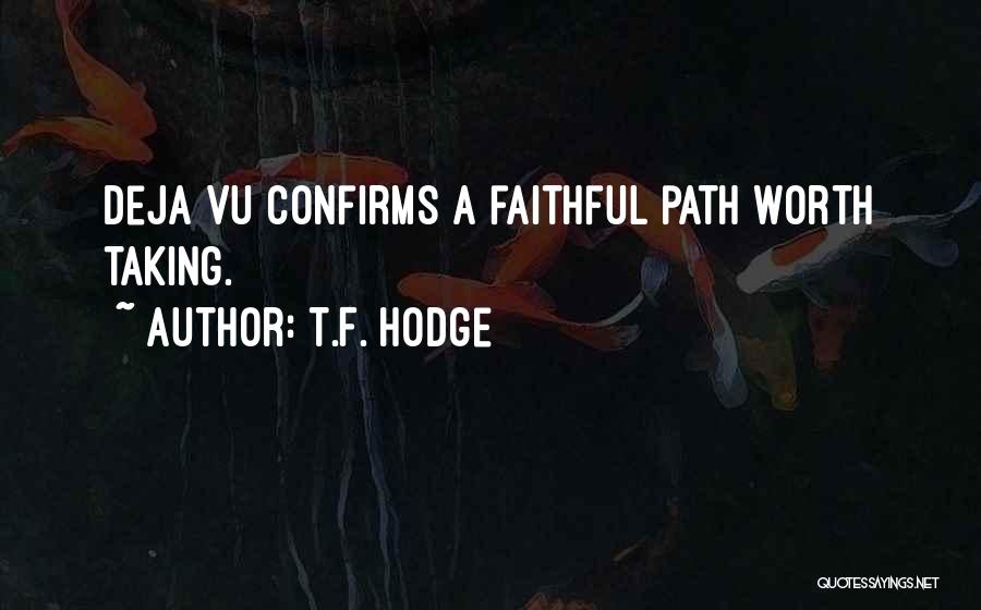 T.F. Hodge Quotes: Deja Vu Confirms A Faithful Path Worth Taking.