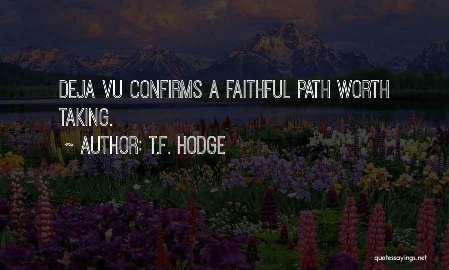 T.F. Hodge Quotes: Deja Vu Confirms A Faithful Path Worth Taking.