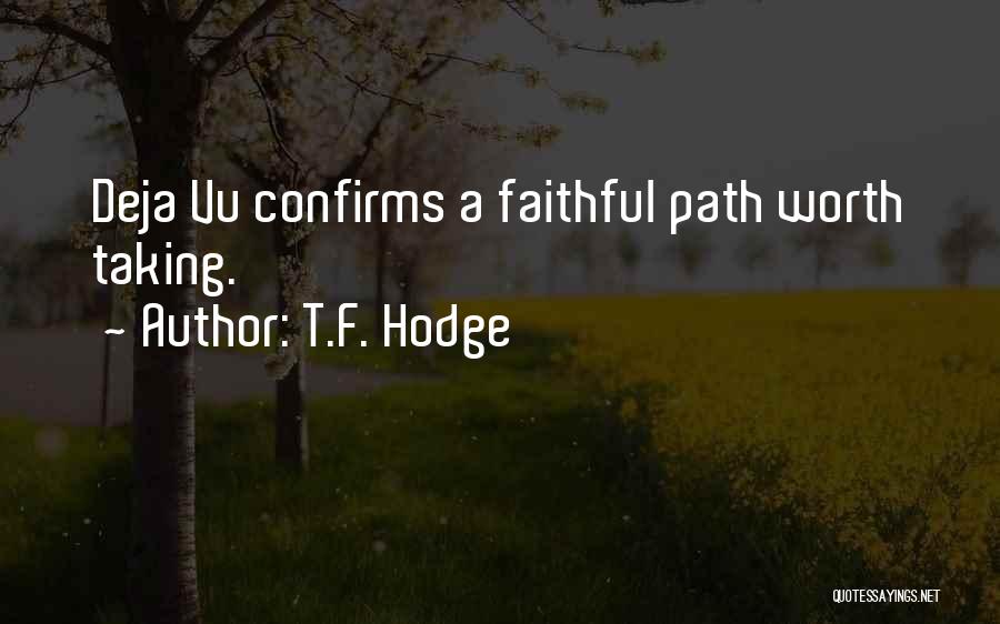 T.F. Hodge Quotes: Deja Vu Confirms A Faithful Path Worth Taking.