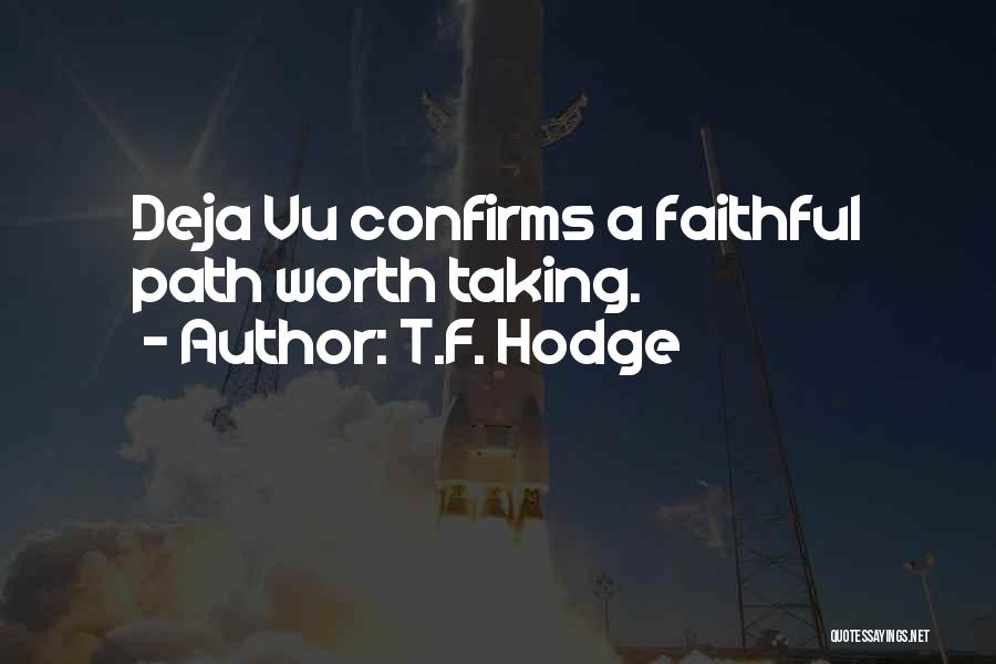 T.F. Hodge Quotes: Deja Vu Confirms A Faithful Path Worth Taking.