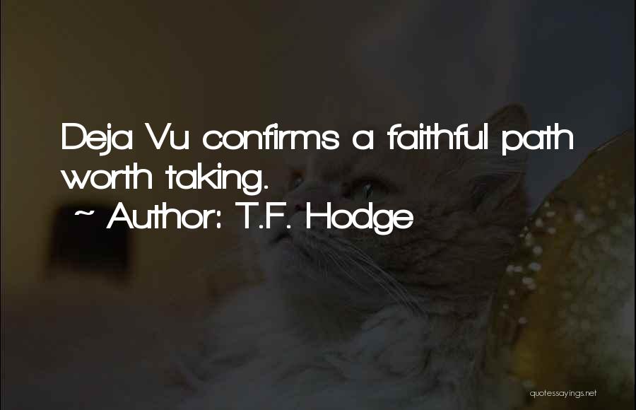 T.F. Hodge Quotes: Deja Vu Confirms A Faithful Path Worth Taking.