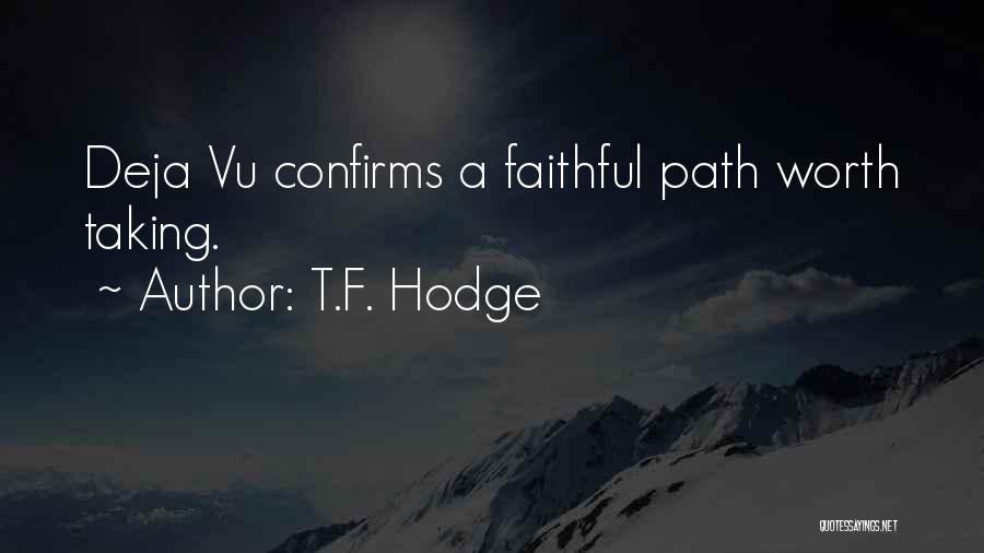 T.F. Hodge Quotes: Deja Vu Confirms A Faithful Path Worth Taking.