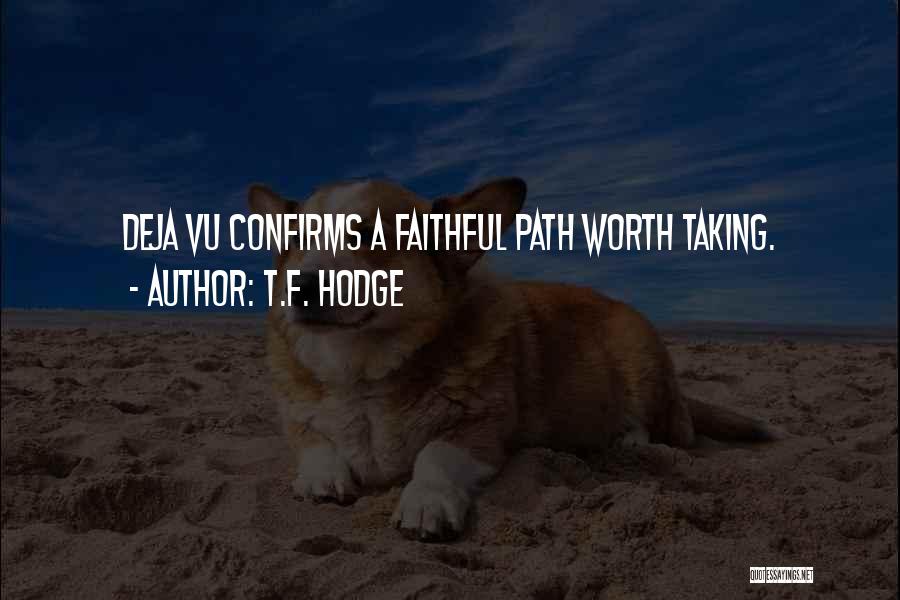 T.F. Hodge Quotes: Deja Vu Confirms A Faithful Path Worth Taking.