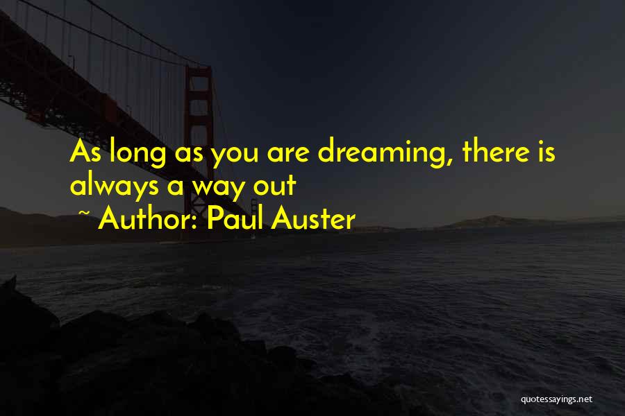 Paul Auster Quotes: As Long As You Are Dreaming, There Is Always A Way Out