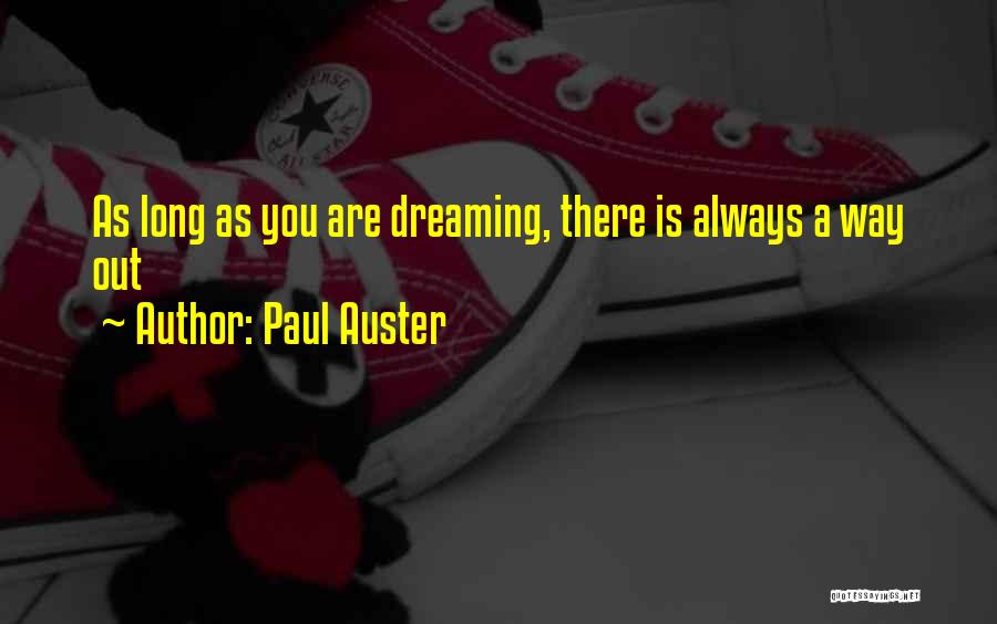 Paul Auster Quotes: As Long As You Are Dreaming, There Is Always A Way Out