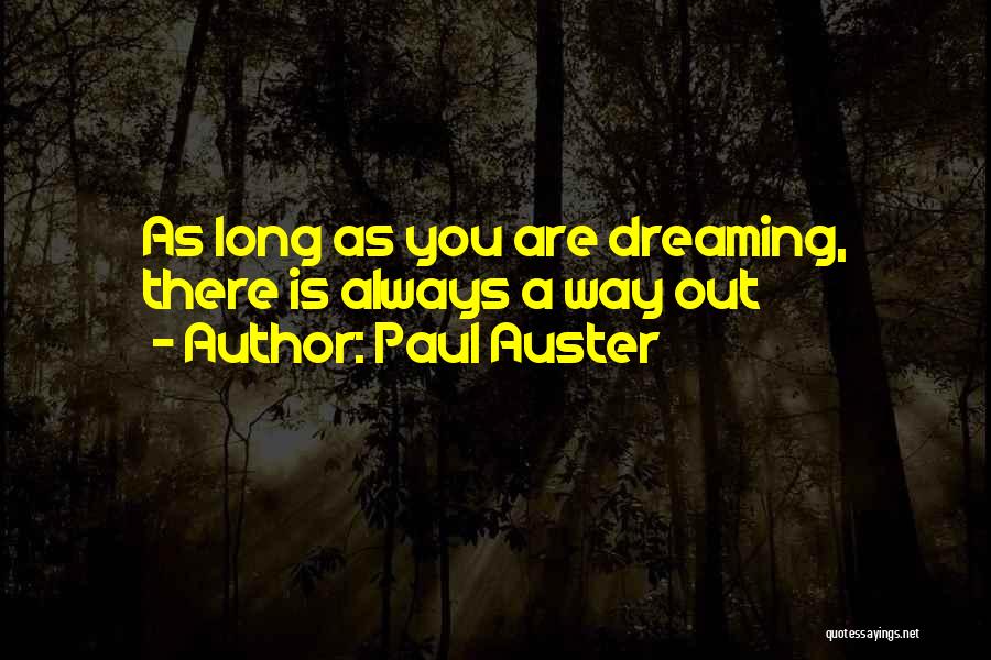Paul Auster Quotes: As Long As You Are Dreaming, There Is Always A Way Out