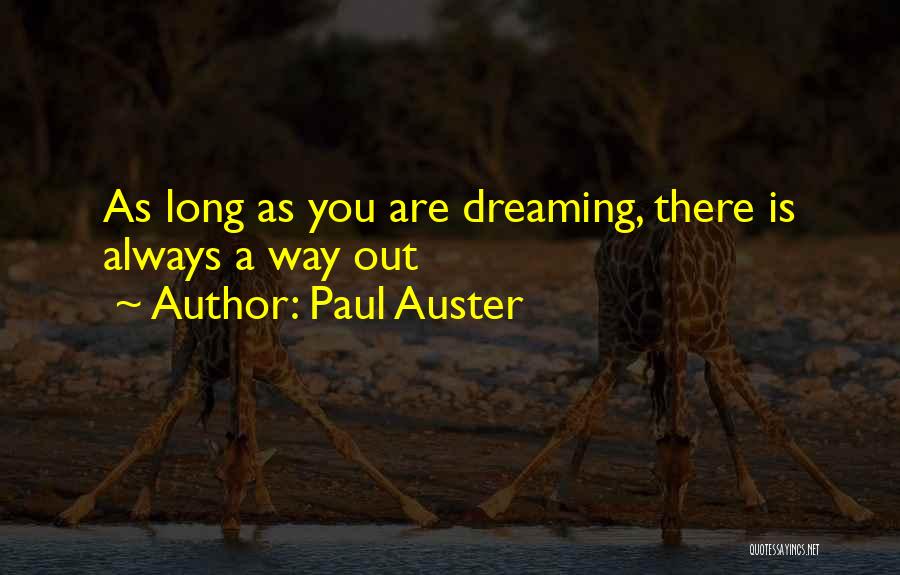 Paul Auster Quotes: As Long As You Are Dreaming, There Is Always A Way Out