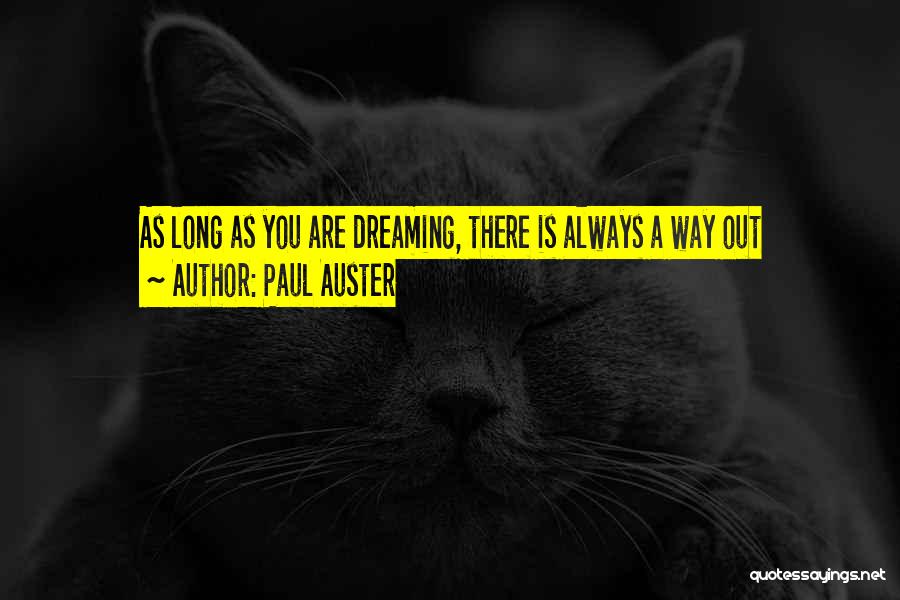 Paul Auster Quotes: As Long As You Are Dreaming, There Is Always A Way Out