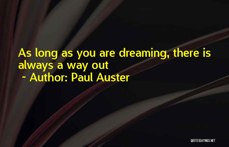 Paul Auster Quotes: As Long As You Are Dreaming, There Is Always A Way Out