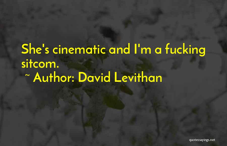 David Levithan Quotes: She's Cinematic And I'm A Fucking Sitcom.