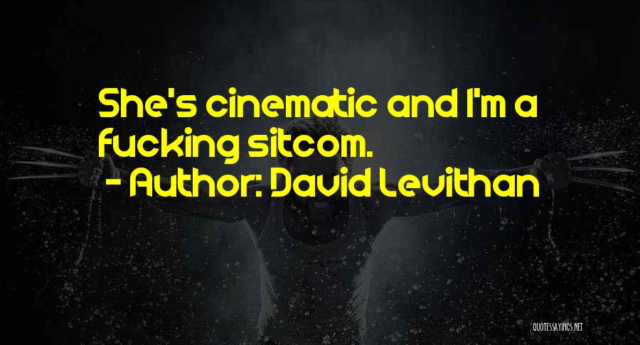 David Levithan Quotes: She's Cinematic And I'm A Fucking Sitcom.