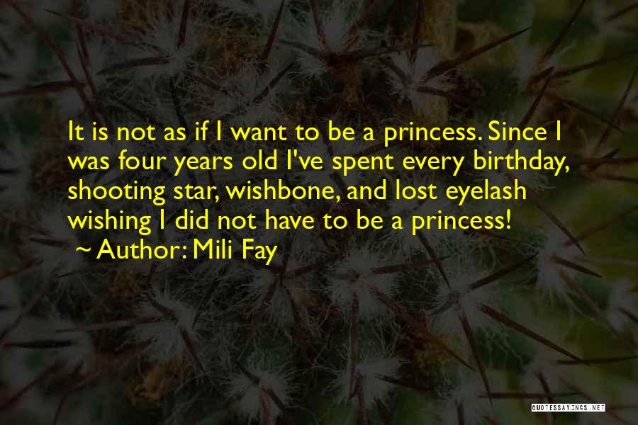 Mili Fay Quotes: It Is Not As If I Want To Be A Princess. Since I Was Four Years Old I've Spent Every