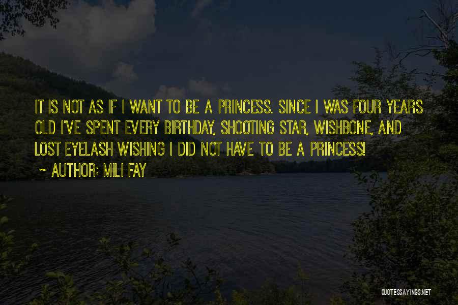 Mili Fay Quotes: It Is Not As If I Want To Be A Princess. Since I Was Four Years Old I've Spent Every