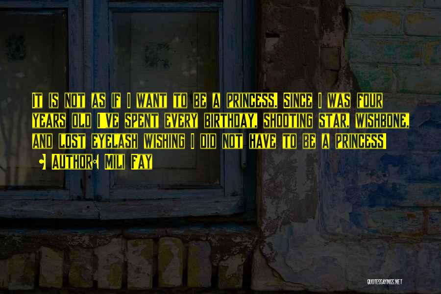 Mili Fay Quotes: It Is Not As If I Want To Be A Princess. Since I Was Four Years Old I've Spent Every