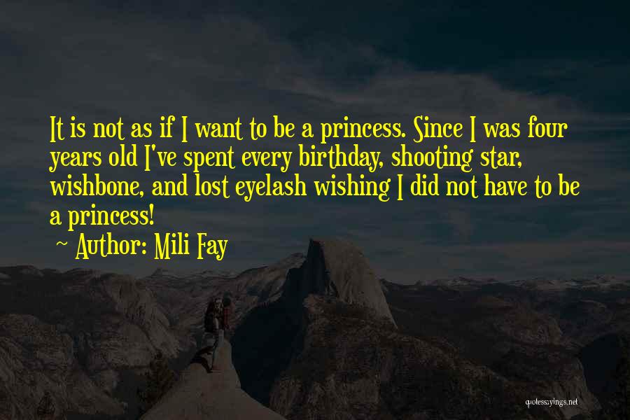 Mili Fay Quotes: It Is Not As If I Want To Be A Princess. Since I Was Four Years Old I've Spent Every