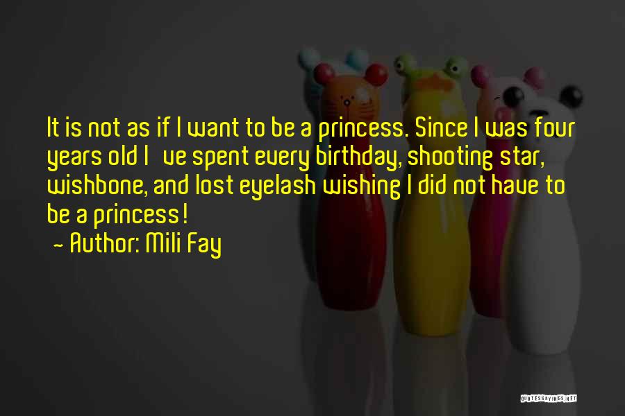 Mili Fay Quotes: It Is Not As If I Want To Be A Princess. Since I Was Four Years Old I've Spent Every