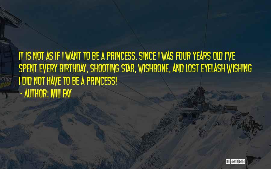 Mili Fay Quotes: It Is Not As If I Want To Be A Princess. Since I Was Four Years Old I've Spent Every