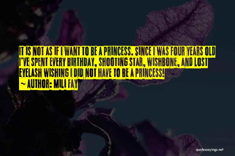 Mili Fay Quotes: It Is Not As If I Want To Be A Princess. Since I Was Four Years Old I've Spent Every