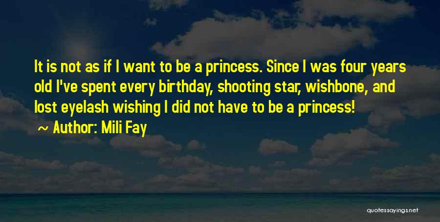 Mili Fay Quotes: It Is Not As If I Want To Be A Princess. Since I Was Four Years Old I've Spent Every