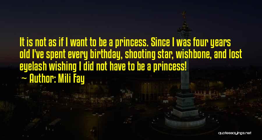 Mili Fay Quotes: It Is Not As If I Want To Be A Princess. Since I Was Four Years Old I've Spent Every