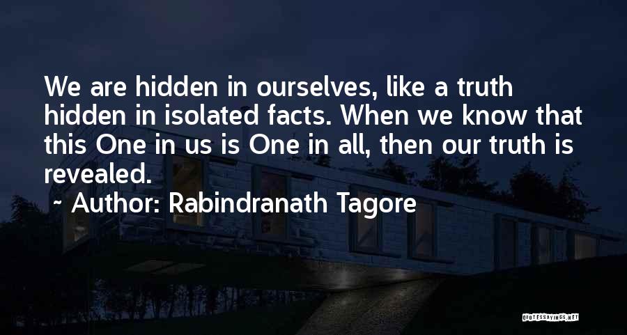 Rabindranath Tagore Quotes: We Are Hidden In Ourselves, Like A Truth Hidden In Isolated Facts. When We Know That This One In Us