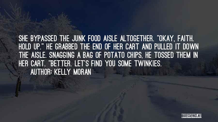 Kelly Moran Quotes: She Bypassed The Junk Food Aisle Altogether. Okay, Faith. Hold Up. He Grabbed The End Of Her Cart And Pulled