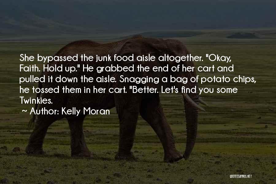 Kelly Moran Quotes: She Bypassed The Junk Food Aisle Altogether. Okay, Faith. Hold Up. He Grabbed The End Of Her Cart And Pulled