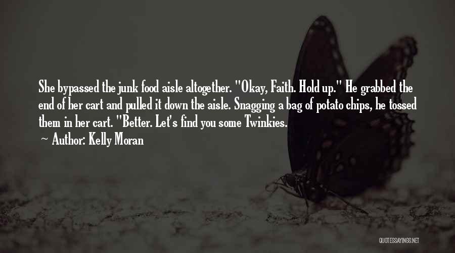 Kelly Moran Quotes: She Bypassed The Junk Food Aisle Altogether. Okay, Faith. Hold Up. He Grabbed The End Of Her Cart And Pulled