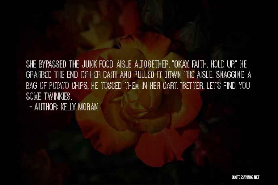 Kelly Moran Quotes: She Bypassed The Junk Food Aisle Altogether. Okay, Faith. Hold Up. He Grabbed The End Of Her Cart And Pulled