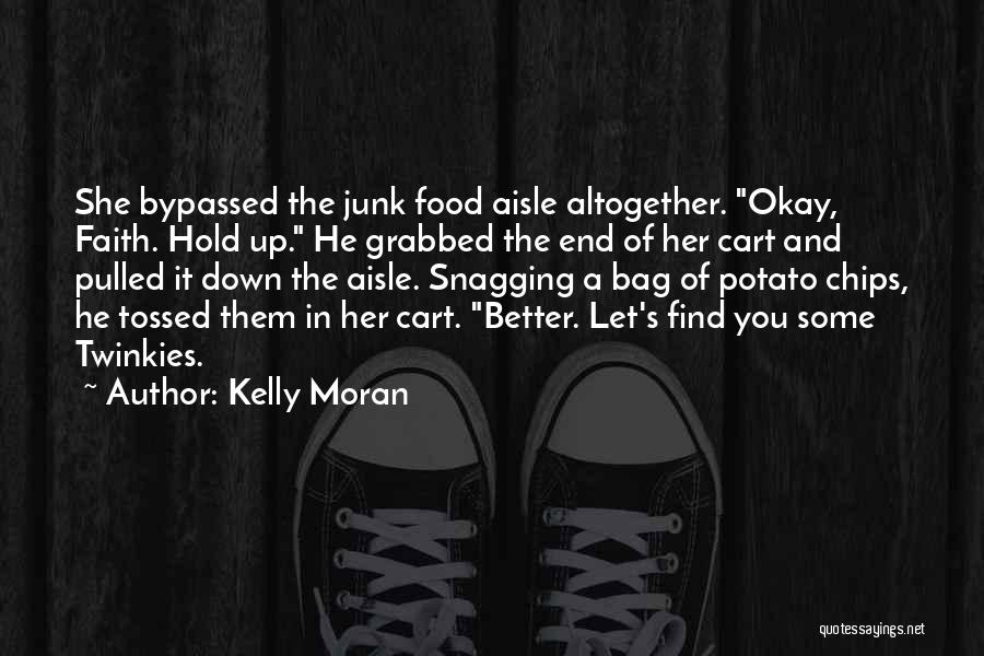 Kelly Moran Quotes: She Bypassed The Junk Food Aisle Altogether. Okay, Faith. Hold Up. He Grabbed The End Of Her Cart And Pulled