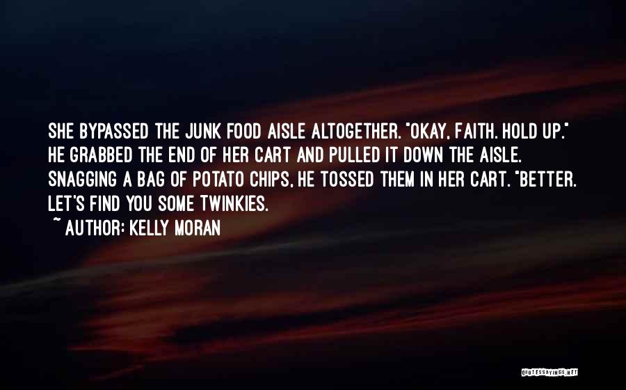 Kelly Moran Quotes: She Bypassed The Junk Food Aisle Altogether. Okay, Faith. Hold Up. He Grabbed The End Of Her Cart And Pulled