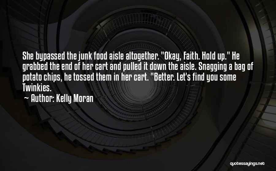 Kelly Moran Quotes: She Bypassed The Junk Food Aisle Altogether. Okay, Faith. Hold Up. He Grabbed The End Of Her Cart And Pulled