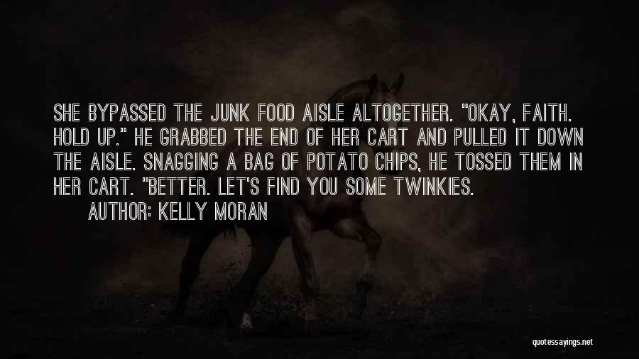Kelly Moran Quotes: She Bypassed The Junk Food Aisle Altogether. Okay, Faith. Hold Up. He Grabbed The End Of Her Cart And Pulled