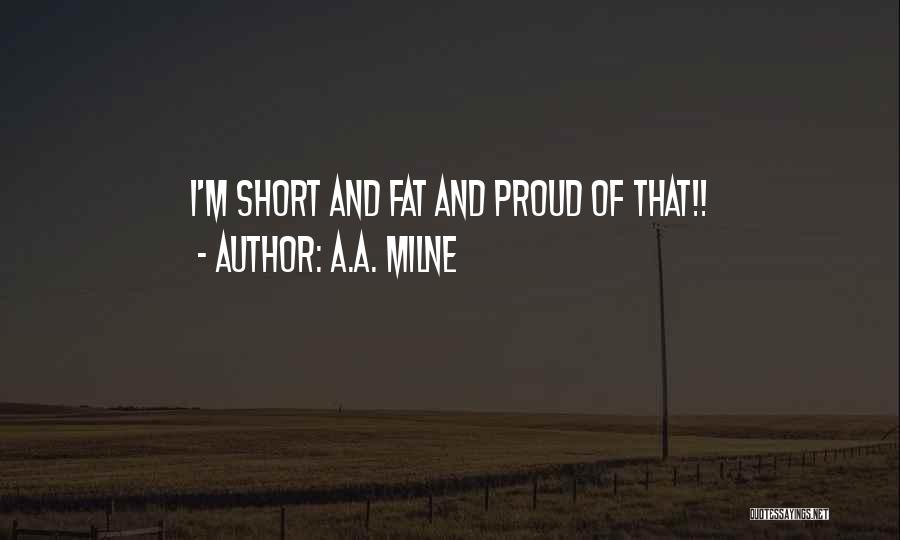 A.A. Milne Quotes: I'm Short And Fat And Proud Of That!!