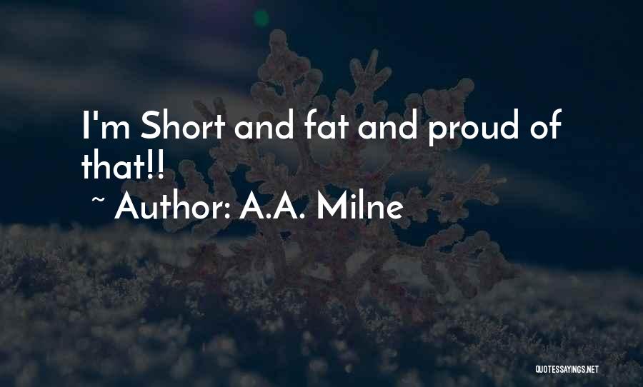 A.A. Milne Quotes: I'm Short And Fat And Proud Of That!!