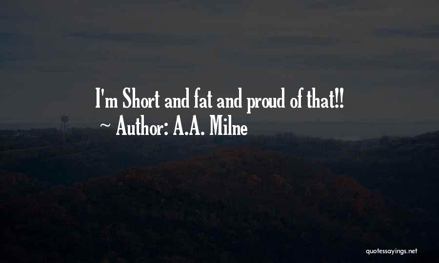 A.A. Milne Quotes: I'm Short And Fat And Proud Of That!!